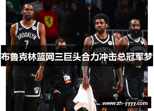 布鲁克林篮网三巨头合力冲击总冠军梦